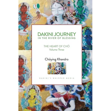 Dakini Journey In the River of Blessing: THE HEART OF CHÖ Volume Three
