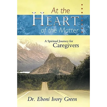 At the Heart of the Matter: A Spiritual Journey for Caregivers