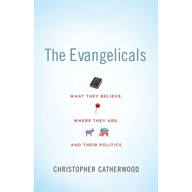 The Evangelicals: What They Believe, Where They Are, and Their Politics