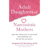 Adult Daughters of Narcissistic Mothers: Quiet the Critical Voice in Your Head, Heal Self-Doubt, and Live the Life You Deserve