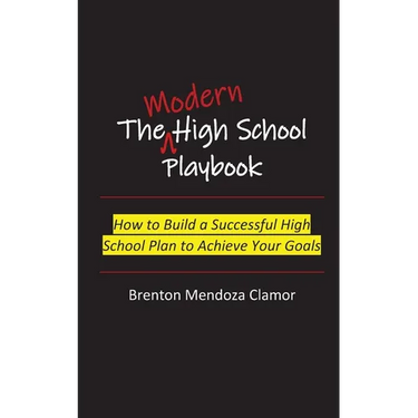 The Modern High School Playbook: How to Build a Successful High School Plan to Achieve Your Goals