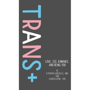 Trans+: Love, Sex, Romance, and Being You