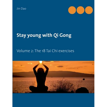 Stay young with Qi Gong: Volume 2: The 18 Tai Chi exercises