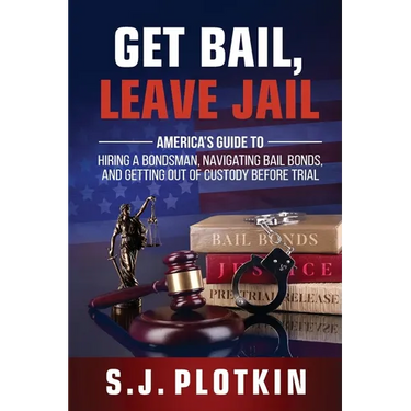 Get Bail, Leave Jail: America's Guide to Hiring a Bondsman, Navigating Bail Bonds, and Getting out of Custody before Trial