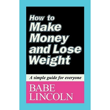 How to Make Money and Lose Weight: A simple guide for everyone