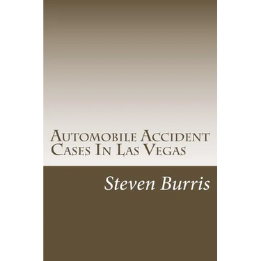 Automobile Accident Cases In Las Vegas: A guide to the basics of auto injury claims and litigation in Las Vegas, Nevada