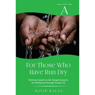For Those Who Have Run Dry: Cycle A Sermons Based on the Gospel Texts for Pentecost through Proper 16