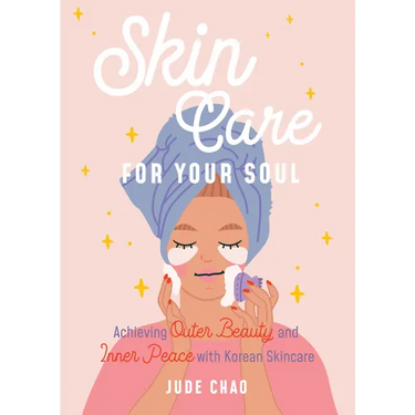 Skincare for Your Soul: Achieving Outer Beauty and Inner Peace with Korean Skincare (Korean Skin Care Beauty Guide)