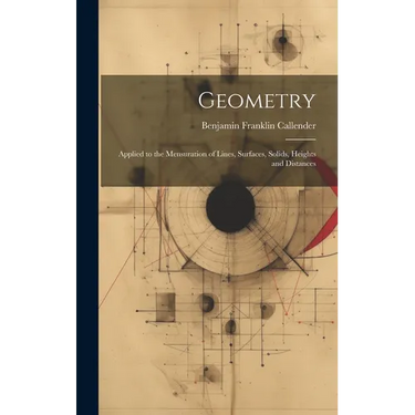 Geometry: Applied to the Mensuration of Lines, Surfaces, Solids, Heights and Distances