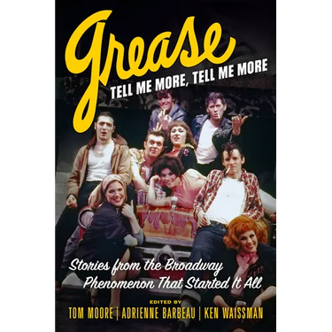 Grease, Tell Me More, Tell Me More: Stories from the Broadway Phenomenon That Started It All