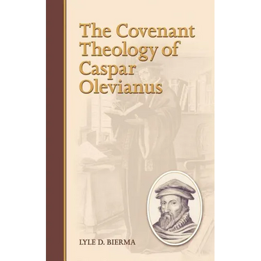 The Covenant Theology of Caspar Olevianus