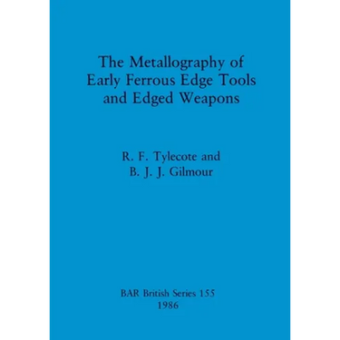 The Metallography of Early Ferrous Edge Tools and Edged Weapons