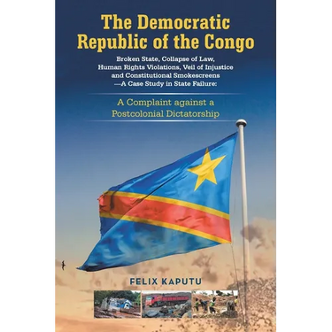 The Democratic Republic of the Congo, Broken State, Collapse of Law, Human Rights Violations, Veil of Injustice and Constitutional Smokescreens-A Case