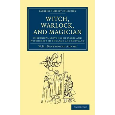 Witch, Warlock, and Magician: Historical Sketches of Magic and Witchcraft in England and Scotland