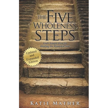 The Five Wholeness Steps (Updated and Expanded): God's Simple Plan for Healing the Wounded Soul
