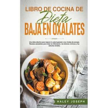Libro de cocina de dieta baja en oxalatos.Recetas saludables para tratar la inflamación, los dolores crónicos y los cálculos renales.