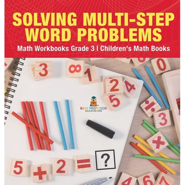 Solving Multi-Step Word Problems - Math Workbooks Grade 3 Children's Math Books