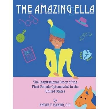 The Amazing Ella: The Inspirational Story of the First Female Optometrist in the United States