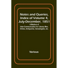 Notes and Queries, Index of Volume 4, July-December, 1851; A Medium of Inter-communication for Literary Men, Artists, Antiquaries, Genealogists, etc.