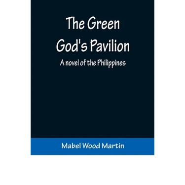 The Green God's Pavilion: A novel of the Philippines