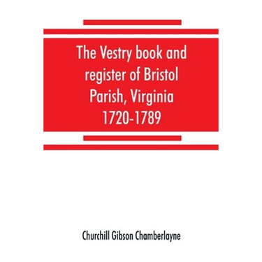 The vestry book and register of Bristol Parish, Virginia, 1720-1789