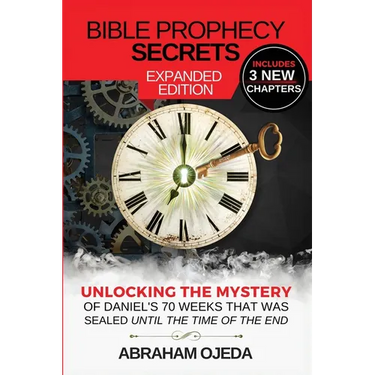 Bible Prophecy Secrets Expanded Edition: Unlocking the Ancient Mystery of Daniel's 70 Weeks that was Sealed Until the Time of the End