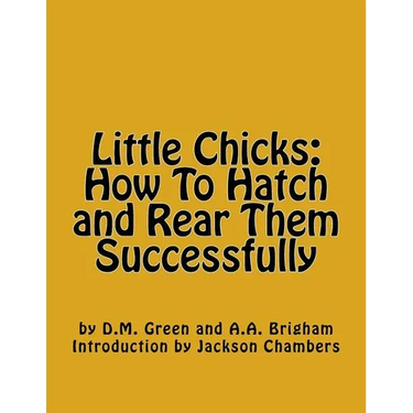 Little Chicks: How To Hatch and Rear Them Successfully