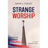 Strange Worship: Six Steps for Challenging Christian Nationalism