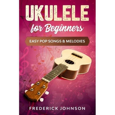 Ukulele For Beginners: Easy Pop Songs & Melodies