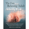 The Fun and Relaxing Adult Activity Book.: With Easy Puzzles, Coloring Pages, Writing Activities, Brain Games & Trivia Challenges Specially Designed t