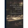 A Guide to the History of Science; a First Guide for the Study of the History of Science, With Introductory Essays on Science and Tradition