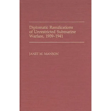 Diplomatic Ramifications of Unrestricted Submarine Warfare, 1939-1941