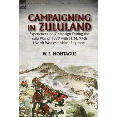 Campaigning in Zululand: Experiences on Campaign During the Zulu War of 1879 with H. M. 94th (North Worcestershire) Regiment