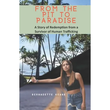 From the Pit to Paradise: A Story of Redemption from a Survivor of Human Trafficking