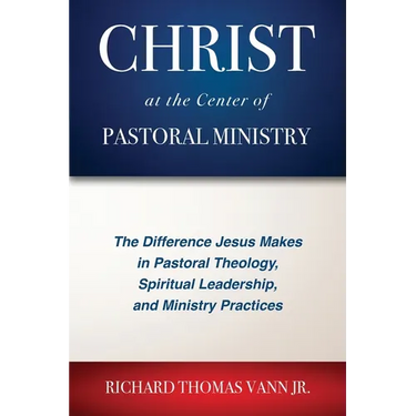 Christ at the Center of Pastoral Ministry: The Difference Jesus Makes in Pastoral Theology, Spiritual Leadership, and Ministry Practices