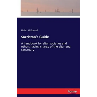Sacristan's Guide: A handbook for altar societies and others having charge of the altar and sanctuary