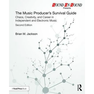 The Music Producer's Survival Guide: Chaos, Creativity, and Career in Independent and Electronic Music