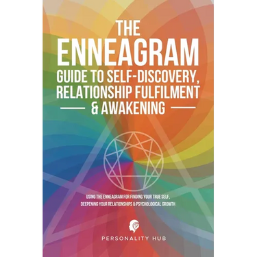 The Enneagram Guide To Self-Discovery, Relationship Fulfilment & Awakening: Using The Enneagram For Finding Your True Self, Deepening Your Relationshi