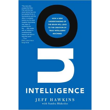 On Intelligence: How a New Understanding of the Brain Will Lead to the Creation of Truly Intelligent Machines