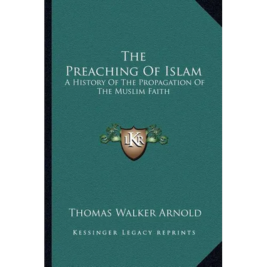 The Preaching Of Islam: A History Of The Propagation Of The Muslim Faith