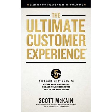 The Ultimate Customer Experience: 5 Steps Everyone Must Know to Excite Your Customers, Engage Your Colleagues, and Enjoy Your Work
