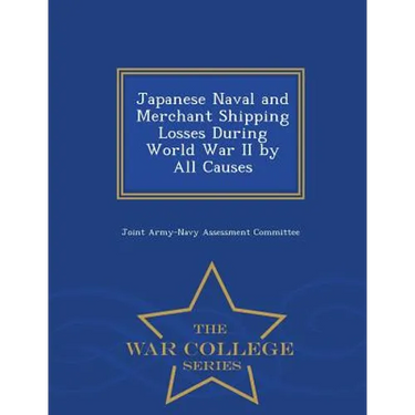 Japanese Naval and Merchant Shipping Losses During World War II by All Causes - War College Series