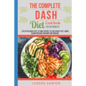 The Complete Dash Diet CookBook for Beginners: Lots of Delicious Easy-To-Make Recipes to Lose Weight Fast, Lower Blood Pressure and Boost Metabolism (