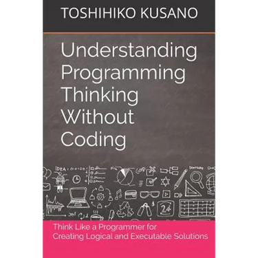 Understanding Programming Thinking Without Coding: Think Like a Programmer for Creating Logical Solutions