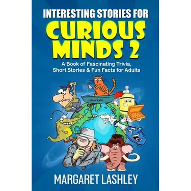 Interesting Stories for Curious Minds 2: A Book of Fascinating Trivia, Short Stories & Fun Facts for Adults