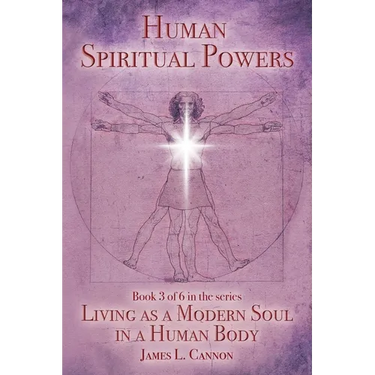 Human Spiritual Powers: The Operating Principles, Laws and Powers of the Human Soul