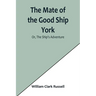 The Mate of the Good Ship York; Or, The Ship's Adventure