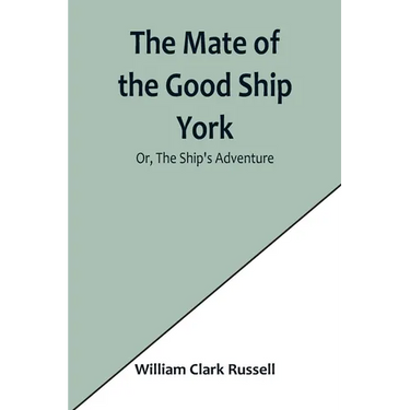 The Mate of the Good Ship York; Or, The Ship's Adventure
