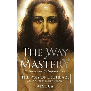 The Way of Mastery, Pathway of Enlightenment: The Way of the Heart: The Christ Mind Trilogy Vol I ( Pocket Edition )