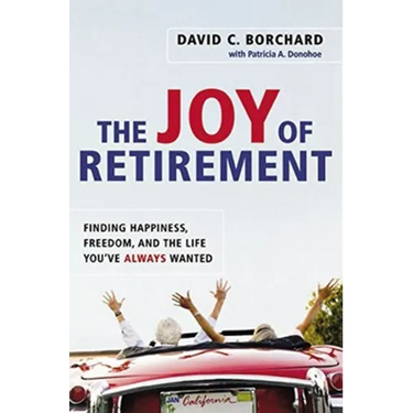 The Joy of Retirement: Finding Happiness, Freedom, and the Life You've Always Wanted